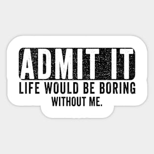 Admit It Life Would Be Boring Without Me, Funny Saying Retro Sticker